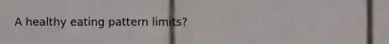 A healthy eating pattern limits?