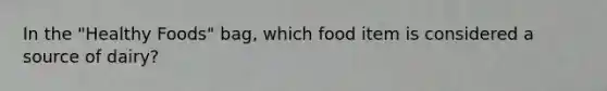 In the "Healthy Foods" bag, which food item is considered a source of dairy?