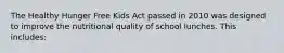 The Healthy Hunger Free Kids Act passed in 2010 was designed to improve the nutritional quality of school lunches. This includes: