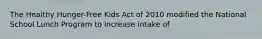 The Healthy Hunger-Free Kids Act of 2010 modified the National School Lunch Program to increase intake of