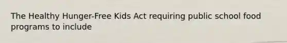 The Healthy Hunger-Free Kids Act requiring public school food programs to include