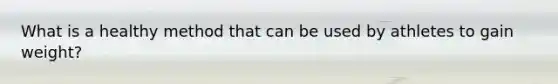 What is a healthy method that can be used by athletes to gain weight?