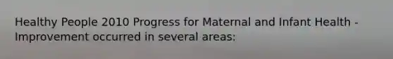 Healthy People 2010 Progress for Maternal and Infant Health - Improvement occurred in several areas: