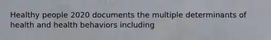 Healthy people 2020 documents the multiple determinants of health and health behaviors including