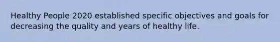 Healthy People 2020 established specific objectives and goals for decreasing the quality and years of healthy life.