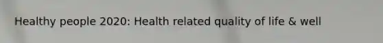 Healthy people 2020: Health related quality of life & well