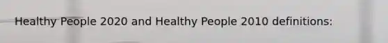 Healthy People 2020 and Healthy People 2010 definitions: