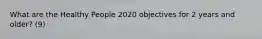 What are the Healthy People 2020 objectives for 2 years and older? (9)