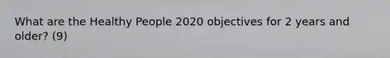 What are the Healthy People 2020 objectives for 2 years and older? (9)