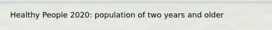Healthy People 2020: population of two years and older