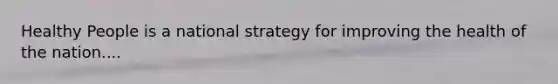 Healthy People is a national strategy for improving the health of the nation....