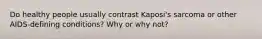 Do healthy people usually contrast Kaposi's sarcoma or other AIDS-defining conditions? Why or why not?