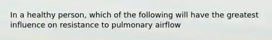 In a healthy person, which of the following will have the greatest influence on resistance to pulmonary airflow