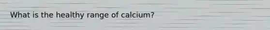 What is the healthy range of calcium?