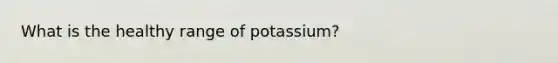 What is the healthy range of potassium?