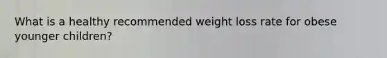 What is a healthy recommended weight loss rate for obese younger children?