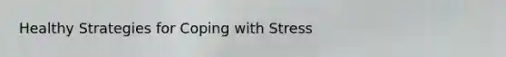 Healthy Strategies for Coping with Stress