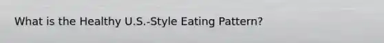 What is the Healthy U.S.-Style Eating Pattern?