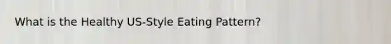 What is the Healthy US-Style Eating Pattern?