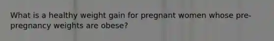 What is a healthy weight gain for pregnant women whose pre-pregnancy weights are obese?