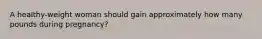 A healthy-weight woman should gain approximately how many pounds during pregnancy?