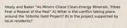 Healy and Baker "As Miners Chase Clean-Energy Minerals, Tribes Fear a Repeat of the Past" A) What is the conflict taking place around the Stibnite Gold Project? B) Is the project supported by local residents?