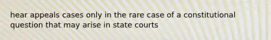 hear appeals cases only in the rare case of a constitutional question that may arise in state courts