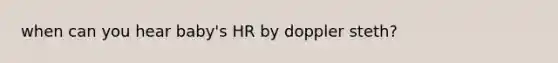 when can you hear baby's HR by doppler steth?