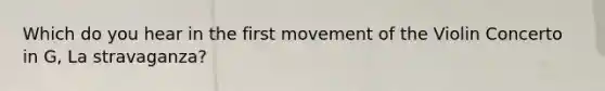 Which do you hear in the first movement of the Violin Concerto in G, La stravaganza?