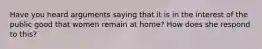 Have you heard arguments saying that it is in the interest of the public good that women remain at home? How does she respond to this?