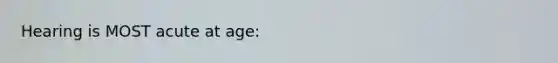 Hearing is MOST acute at age: