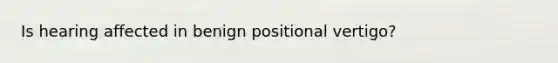 Is hearing affected in benign positional vertigo?