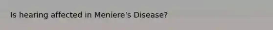 Is hearing affected in Meniere's Disease?