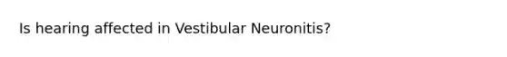 Is hearing affected in Vestibular Neuronitis?