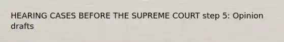 HEARING CASES BEFORE THE SUPREME COURT step 5: Opinion drafts