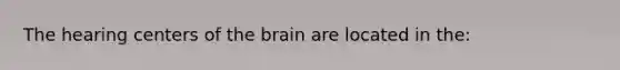 The hearing centers of the brain are located in the: