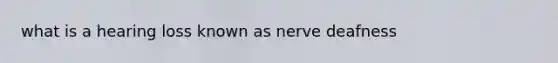 what is a hearing loss known as nerve deafness