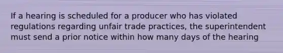 If a hearing is scheduled for a producer who has violated regulations regarding unfair trade practices, the superintendent must send a prior notice within how many days of the hearing