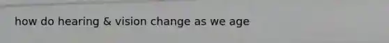 how do hearing & vision change as we age