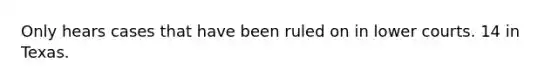 Only hears cases that have been ruled on in lower courts. 14 in Texas.