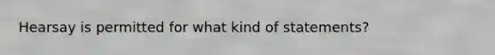 Hearsay is permitted for what kind of statements?