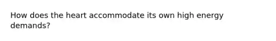 How does the heart accommodate its own high energy demands?