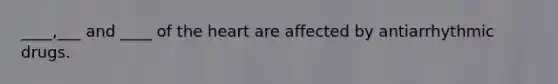 ____,___ and ____ of the heart are affected by antiarrhythmic drugs.