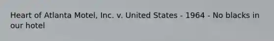 Heart of Atlanta Motel, Inc. v. United States - 1964 - No blacks in our hotel