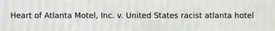 Heart of Atlanta Motel, Inc. v. United States racist atlanta hotel