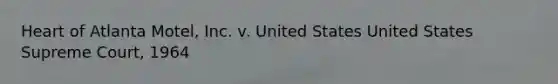 Heart of Atlanta Motel, Inc. v. United States United States Supreme Court, 1964