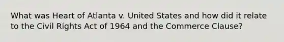 What was Heart of Atlanta v. United States and how did it relate to the Civil Rights Act of 1964 and the Commerce Clause?