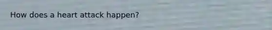 How does a heart attack happen?