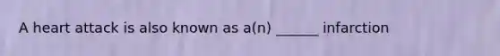 A heart attack is also known as a(n) ______ infarction