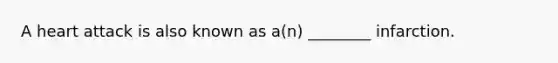 A heart attack is also known as a(n) ________ infarction.